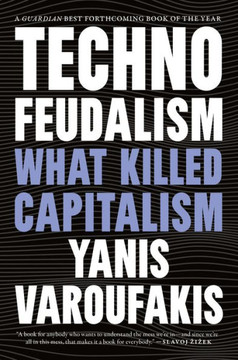 Technofeudalism : What Killed Capitalism Technofeudalism : What Killed Capitalism