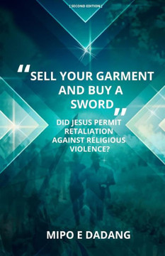 Sell Your Garment and Buy a Sword : Did Jesus Permit Retaliation Against Religious Violence?