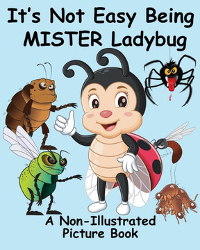 It's Not Easy Being Mister Ladybug : A Non-Illustrated Picture Book