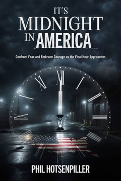 It's Midnight in America : Confront Fear and Embrace Courage As the Final Hour Approaches