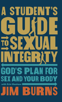 Student's Guide to Sexual Integrity : God's Plan for Sex and Your Body Student's Guide to Sexual Integrity : God's Plan for Sex and Your Body
