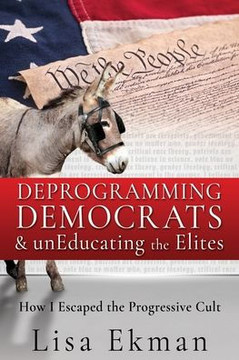 Deprogramming Democrats & UnEducating the Elites : How I Escaped the Progressive Cult