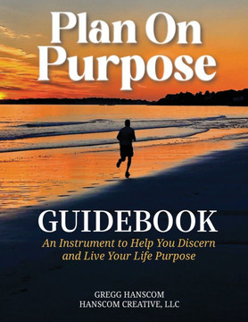 Plan On Purpose Guidebook : An Instrument to Help You Discern and Live Your Life Purpose