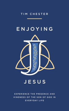 Enjoying Jesus : Experience the Presence and Kindness of the Son of God in Everyday Life