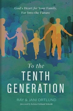 To the Tenth Generation : God's Heart for Your Family, Far Into the Future