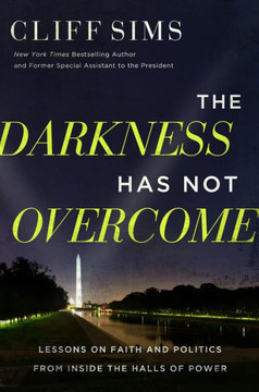 The Darkness Has Not Overcome : Lessons on Faith and Politics from Inside the Halls of Power