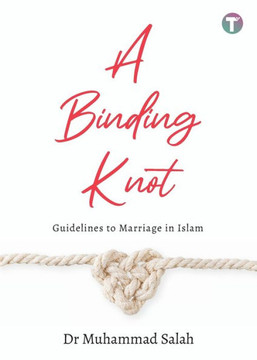 A Binding Knot : Guidelines to Marriage in Islam A Binding Knot : Guidelines to Marriage in Islam