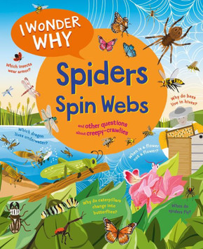 I Wonder Why Spiders Spin Webs : And Other Questions About Creepy Crawlies
