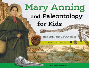Mary Anning and Paleontology for Kids : Her Life and Discoveries, with 21 Activities