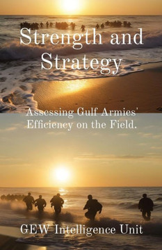 Strength and Strategy : Assessing Gulf Armies' Efficiency on the Field.