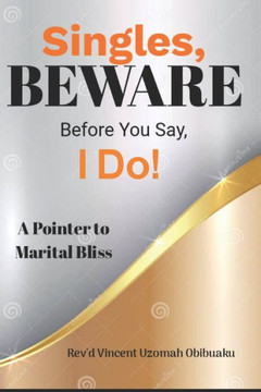 Singles Beware Before You Say, I Do! : Keys to Finding the Right Person to Marry.
