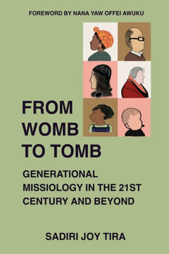 From Womb to Tomb : Generational Missiology in the 21st Century and Beyond