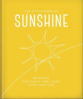 The Little Book of Sunshine : Little Rays of Light to Brighten Your Day The Little Book of Sunshine : Little Rays of Light to Brighten Your Day