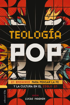 Teología Pop : 21 Ensayos Para Pensar En La Fe Y Cultura del Siglo XXI
