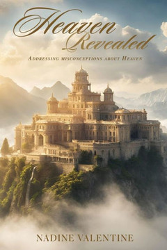 Heaven Revealed : Addressing Misconceptions about Heaven Heaven Revealed : Addressing Misconceptions about Heaven
