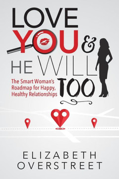 Love You And He Will Too: The Smart Woman'S Roadmap For Happy, Healthy Relationships
