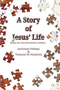 A Story of Jesus' Life : Based on the Apocryphal Gospels A Story of Jesus' Life : Based on the Apocryphal Gospels