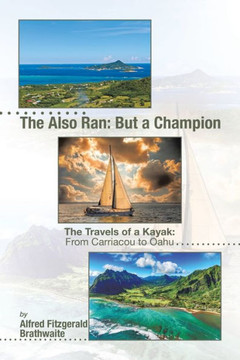 The Also Ran : But a Champion: The Travels of a Kayak: From Carriacou to Oahu