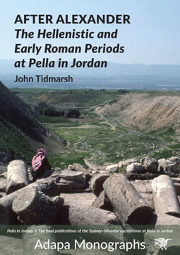 After Alexander : The Hellenistic and Early Roman Periods at Pella in Jordan