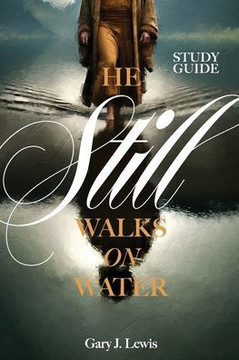 He Still Walks on Water Study Guide He Still Walks on Water Study Guide