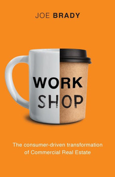Work Shop : The Consumer-driven Transformation of Commercial Real Estate