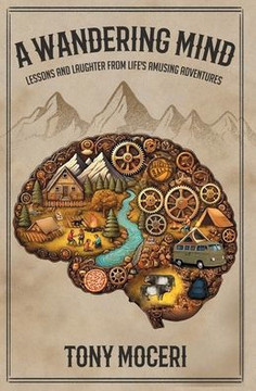 A Wandering Mind : Lessons and Laughter from Life's Adventures A Wandering Mind : Lessons and Laughter from Life's Adventures