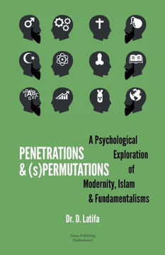 Penetrations & (S)Permutations : A Psychological Exploration of Modernity, Islam & Fundamentalisms.