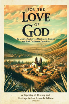 For the Love of God : A Tapestry of History and Heritage in Los Altos de Jalisco, Mexico