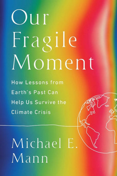 Our Fragile Moment : How Lessons from Earth's Past Can Help Us Survive the Climate Crisis