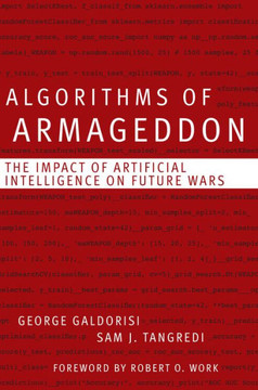 Algorithms of Armageddon : The Impact of Artificial Intelligence on Future Wars Algorithms of Armageddon : The Impact of Artificial Intelligence on Future Wars