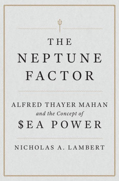 The Neptune Factor : Alfred Thayer Mahan and the Concept of Sea Power