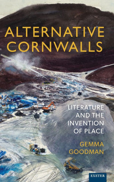 Alternative Cornwalls : Literature and the Invention of Place