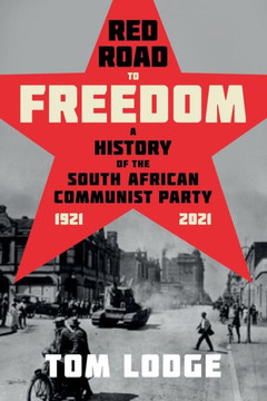 Red Road to Freedom : A History of the South African Communist Party 1921 - 2021