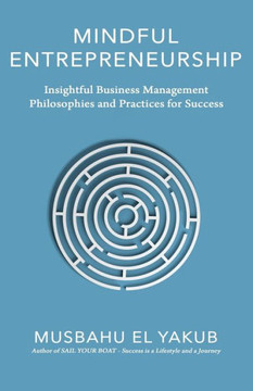 Mindful Entrepreneurship: Insightful Business Management Philosophies and Practices for Success