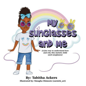 My Sunglasses and Me : A Fun Way to Understand how and why this Autistic Child Used Sunglasses.