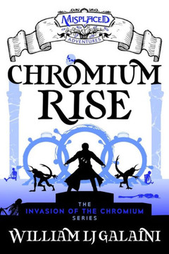 Chromium Rise : A Misplaced Adventures Novel Chromium Rise : A Misplaced Adventures Novel