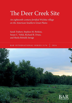 The Deer Creek Site : An Eighteenth-century Fortified Wichita Village on the American Southern Great Plains