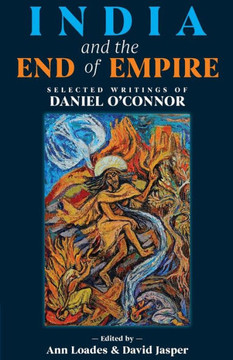 India and the End of Empire : Selected Writings of Daniel O’Connor
