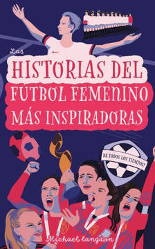 Las Historias del Fútbol Femenino Más Inspiradoras de Todos los Tiempos : ¡Para Adolescentes!