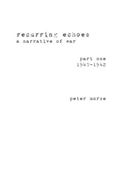 Recurring Echoes, a Narrative of War : (part One) 1940-1942