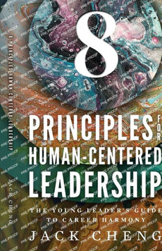 8 Principles For Human-Centered Leadership : The Young Leader's Guide To Career Harmony