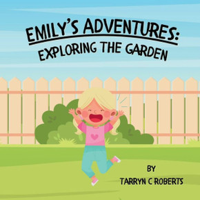 Emily's Adventures : Exploring The Garden: An Interactive Storybook For Children, Ages 1-4 Emily's Adventures : Exploring The Garden: An Interactive Storybook For Children, Ages 1-4