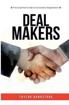 Deal Makers : The Essential Guide to Successful Negotiation Deal Makers : The Essential Guide to Successful Negotiation