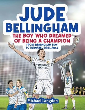 Jude Bellingham - The Boy Who Dreamed Of Being A Champion : From Birmingham Boy To Bernabéu Brilliance - A Soccer Book for Kids 8-12