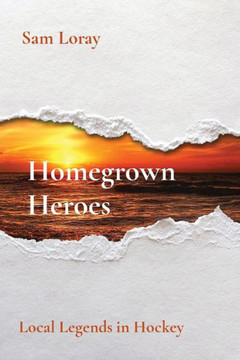 Homegrown Heroes : Local Legends in Hockey