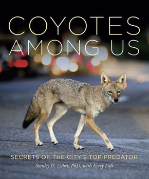 Living with Coyotes : Understanding the Ghost Dogs of Urban America