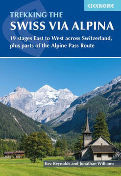 Trekking the Swiss Via Alpina : 19 Stages East to West Across Switzerland, Plus Parts of the Alpine Pass Route