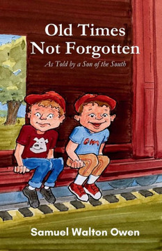 Old Times Not Forgotten : As Told by a Son of the South Old Times Not Forgotten : As Told by a Son of the South