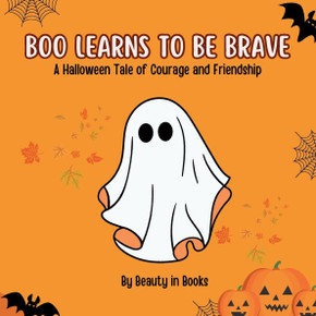 Boo Learns to Be Brave : A Halloween Tale of Courage and Friendship Boo Learns to Be Brave : A Halloween Tale of Courage and Friendship
