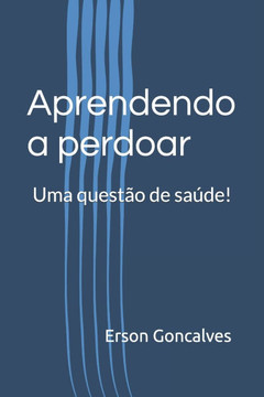 Aprendendo a perdoar : Uma questão de saúde! Aprendendo a perdoar : Uma questão de saúde!